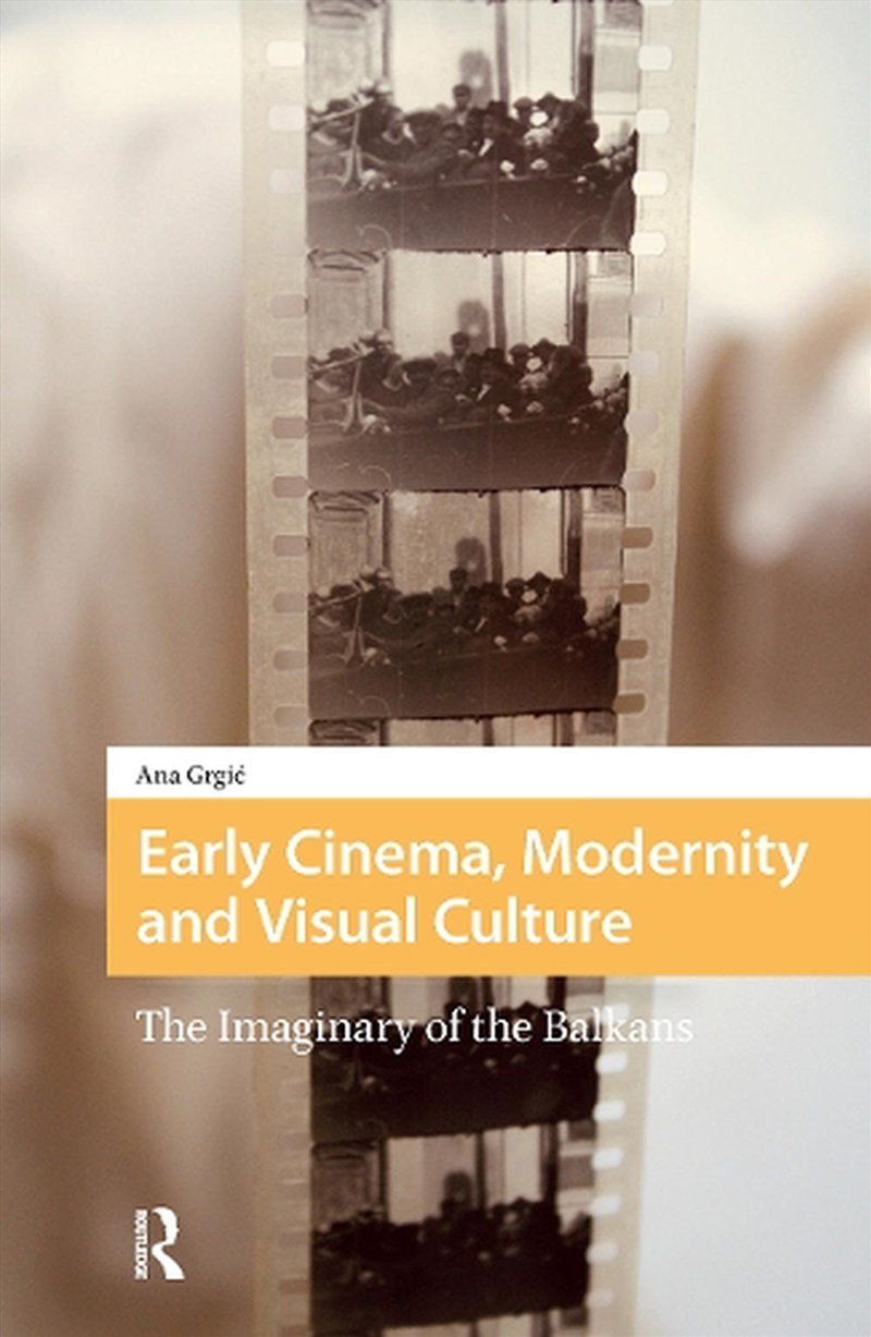 Early Cinema, Modernity And Visual Culture : The Imaginary Of The Balkans/Product Detail/Art
