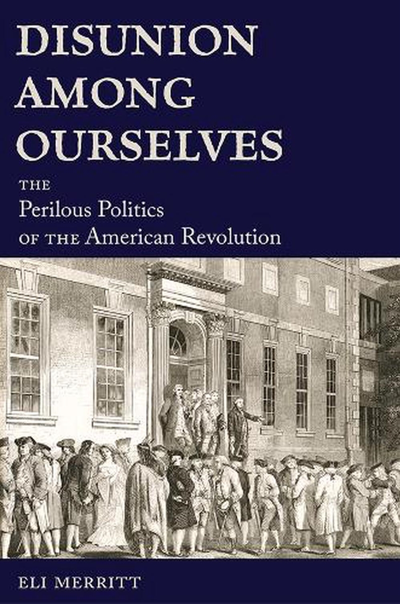 Disunion Among Ourselves : The Perilous Politics Of The American Revolution/Product Detail/History