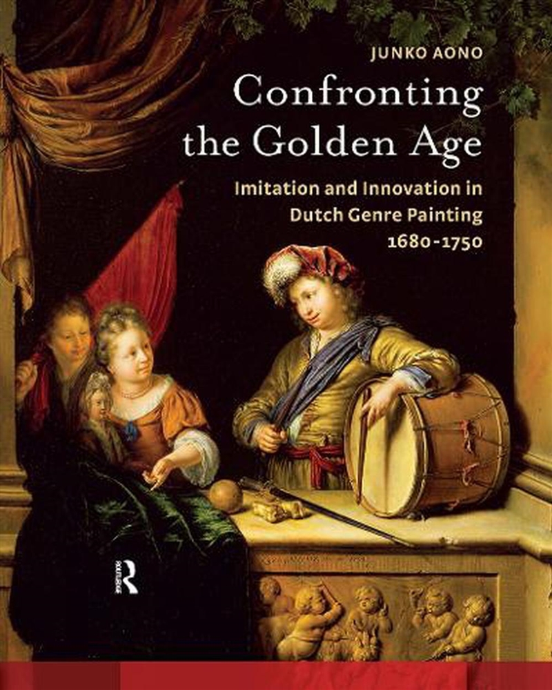 Confronting The Golden Age : Imitation And Innovation In Dutch Genre Painting 1680-1750/Product Detail/Art