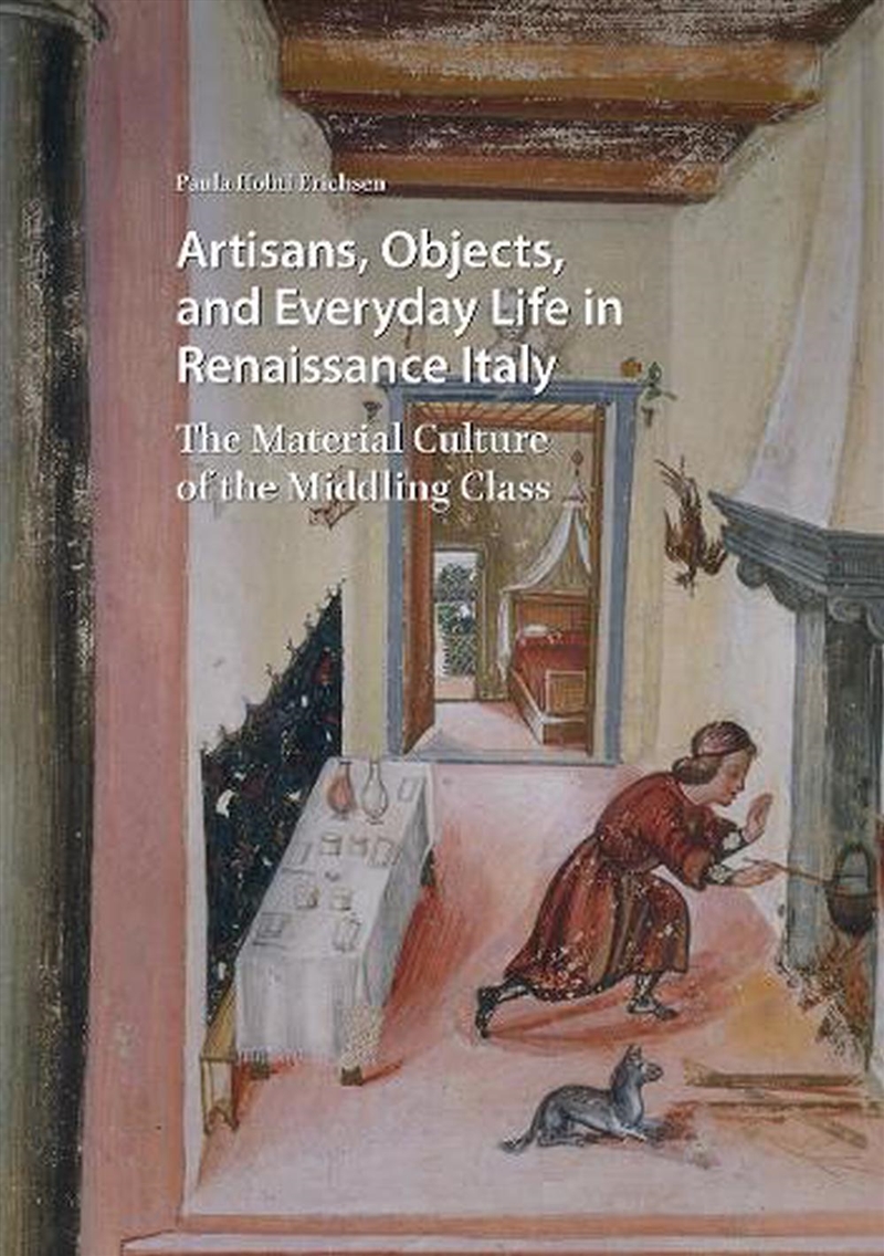Artisans, Objects And Everyday Life In Renaissance Italy : The Material Culture Of The Middling Clas/Product Detail/Art