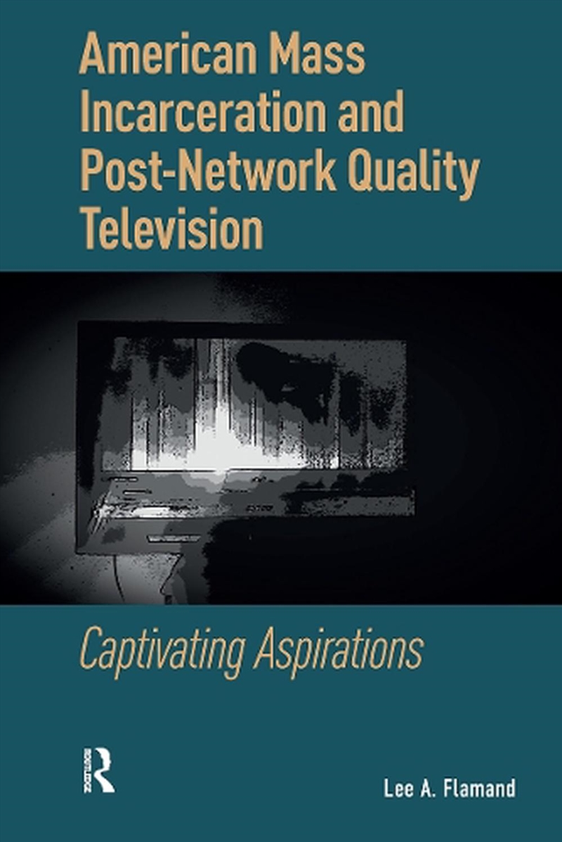 American Mass Incarceration And Post-Network Quality Television : Captivating Aspirations/Product Detail/Society &amp; Culture
