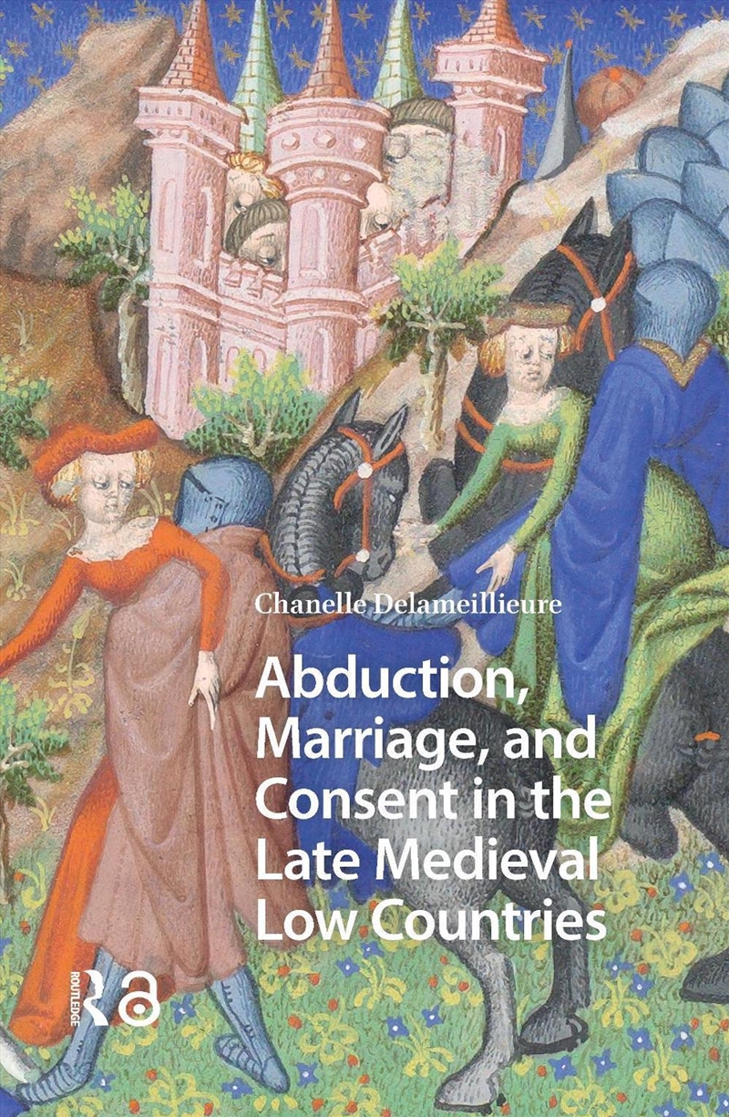 Abduction, Marriage, And Consent In The Late Medieval Low Countries/Product Detail/History