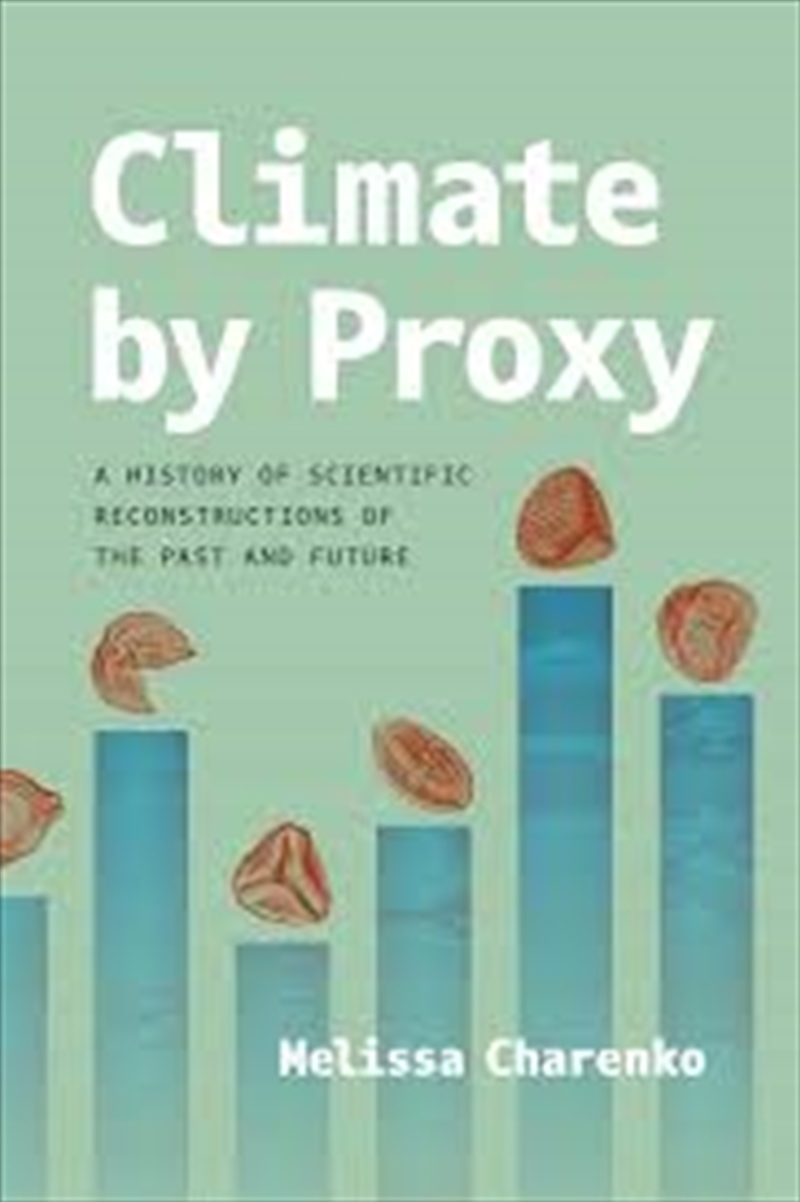 Climate By Proxy : A History Of Scientific Reconstructions Of The Past And Future/Product Detail/History