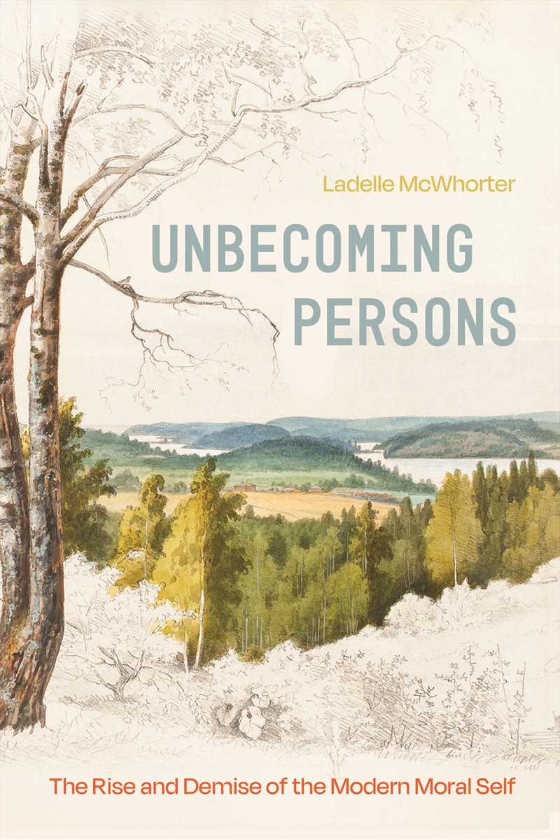 Unbecoming Persons : The Rise And Demise Of The Modern Moral Self/Product Detail/Society & Culture