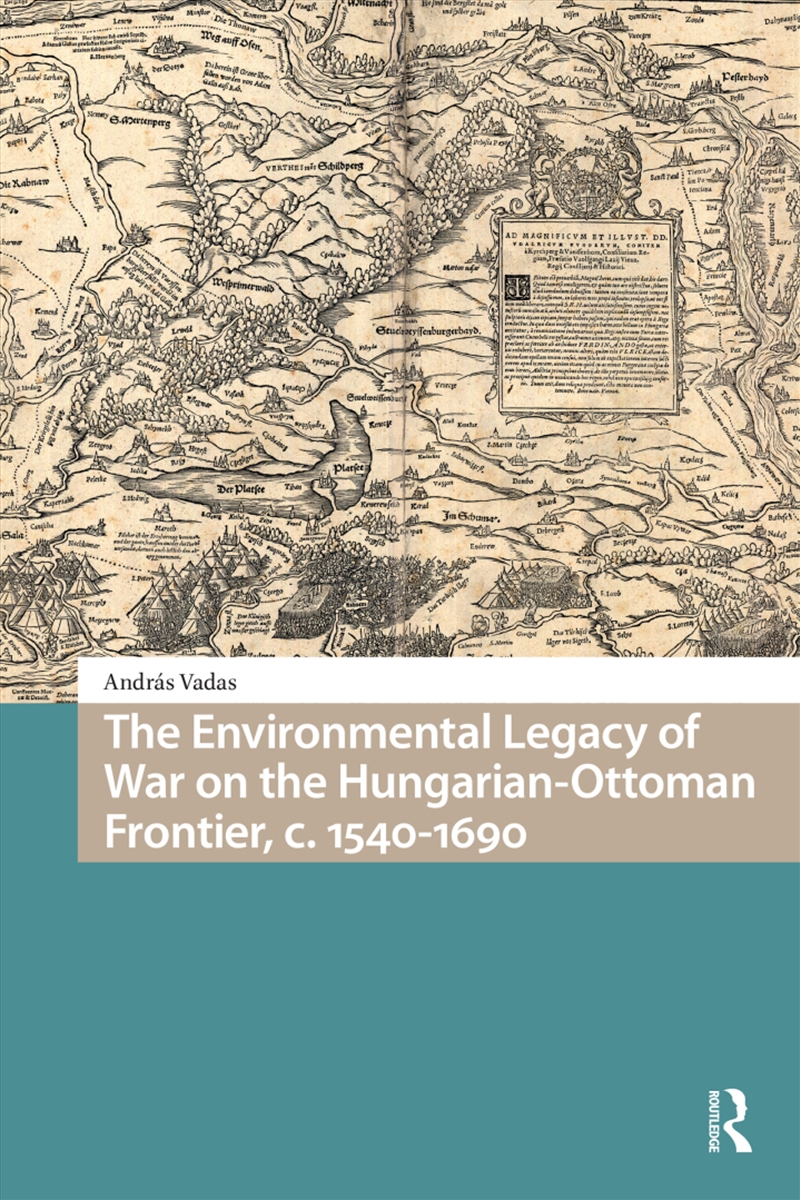 The Environmental Legacy Of War On The Hungarian-Ottoman Frontier, C. 1540-1690/Product Detail/History