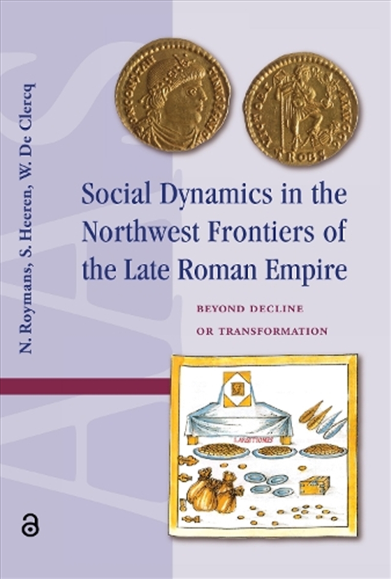Social Dynamics In The Northwest Frontiers Of The Late Roman Empire : Beyond Transformation Or Decli/Product Detail/History