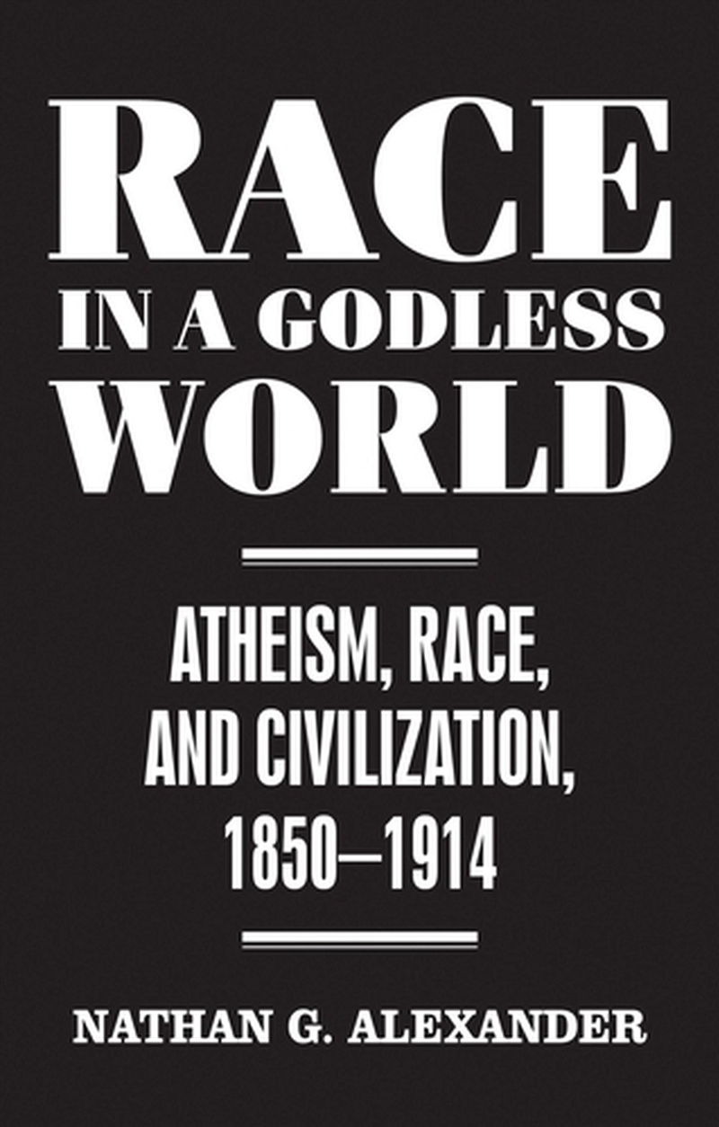 Race In A Godless World : Atheism, Race, And Civilization, 1850–1914/Product Detail/History