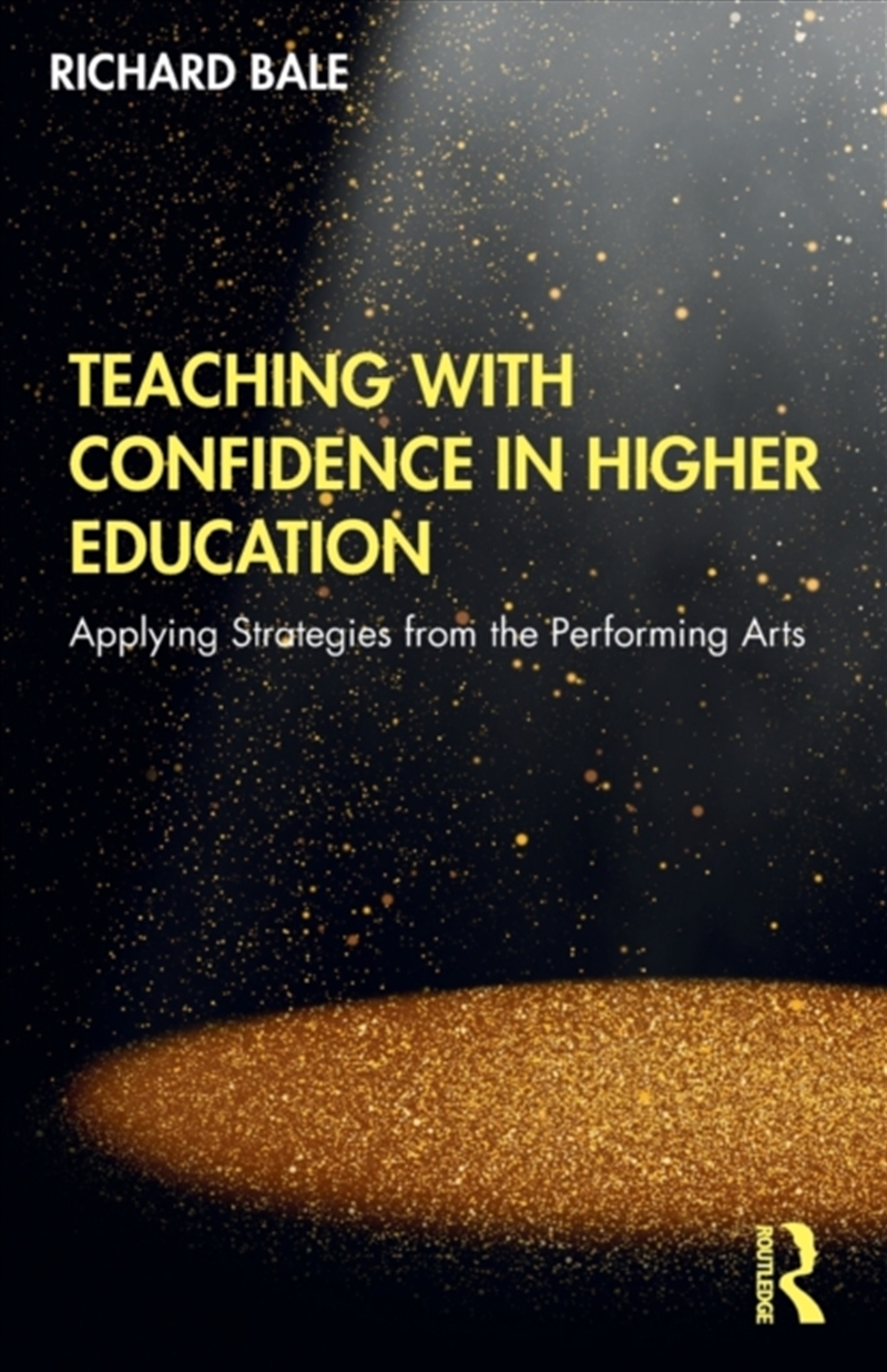 Teaching With Confidence In Higher Education : Applying Strategies From The Performing Arts/Product Detail/Teaching