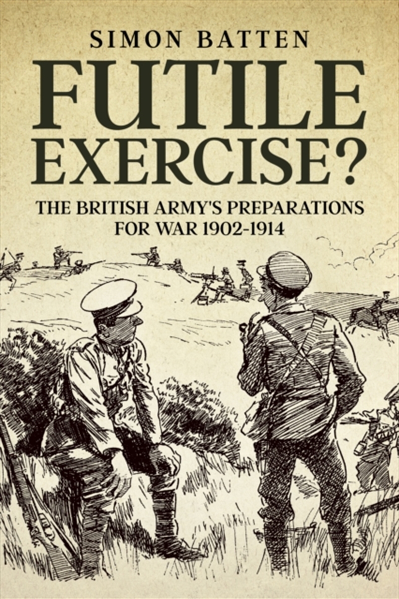 Futile Exercise? : The British Army's Preparations For War 1902-1914/Product Detail/Military