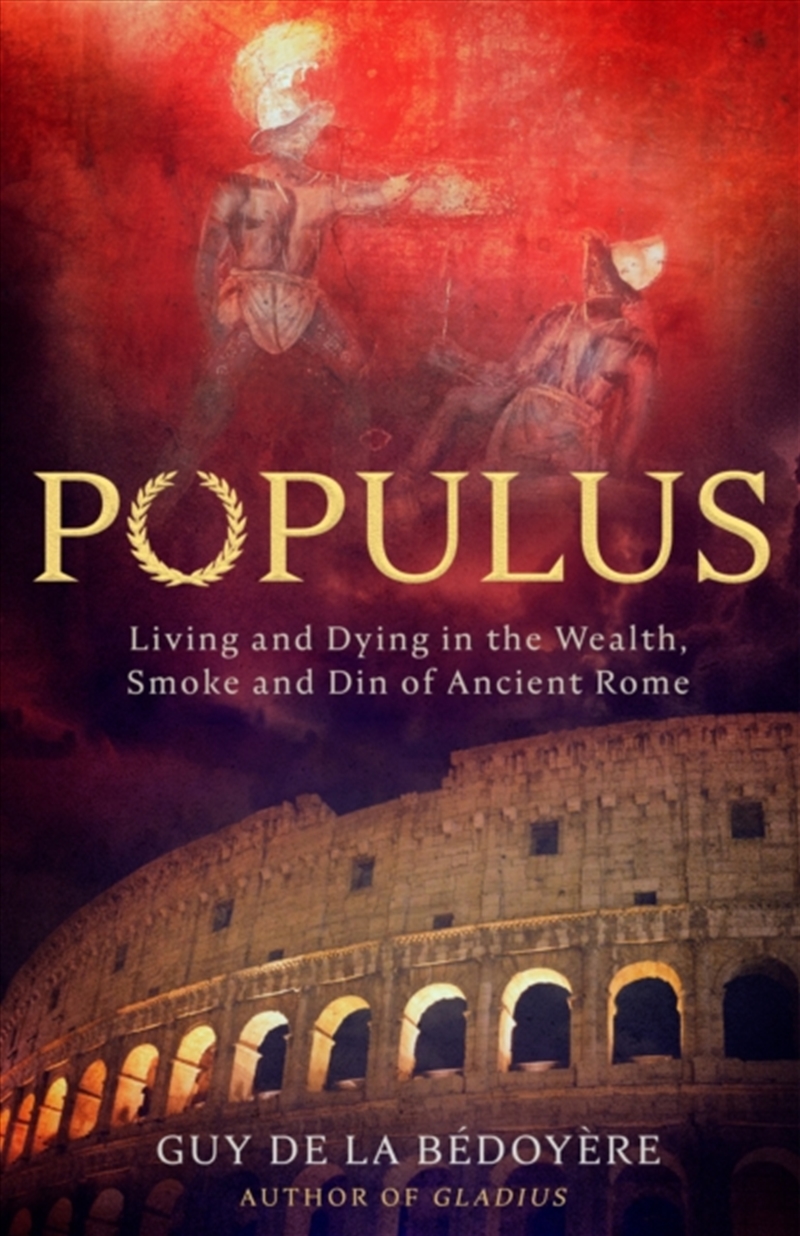 Populus : Living And Dying In The Wealth, Smoke And Din Of Ancient Rome/Product Detail/History