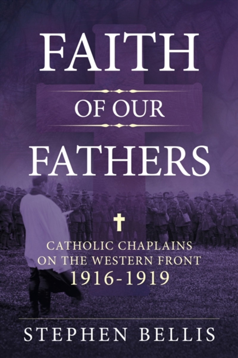 Faith Of Our Fathers : Catholic Chaplains With The British Army On The Western Front 1916-1919/Product Detail/History