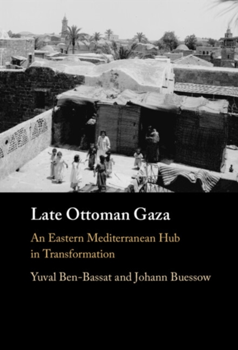 Late Ottoman Gaza : An Eastern Mediterranean Hub In Transformation/Product Detail/History