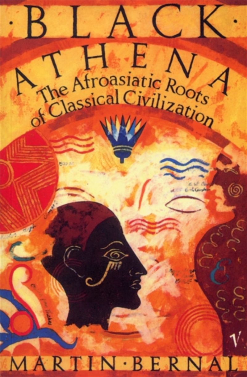 Black Athena : The Afroasiatic Roots Of Classical Civilization Volume One:The Fabrication Of Ancient/Product Detail/History