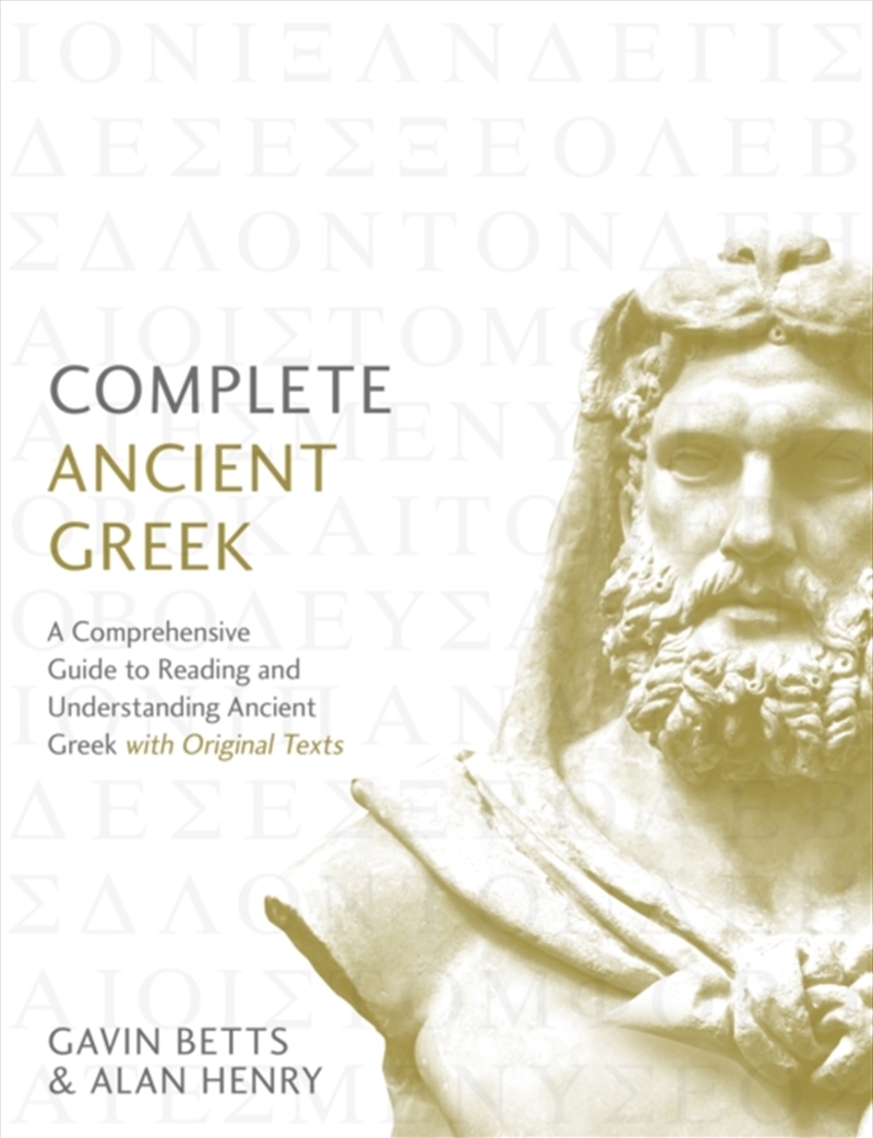 Complete Ancient Greek : A Comprehensive Guide To Reading And Understanding Ancient Greek, With Orig/Product Detail/Language & Linguistics