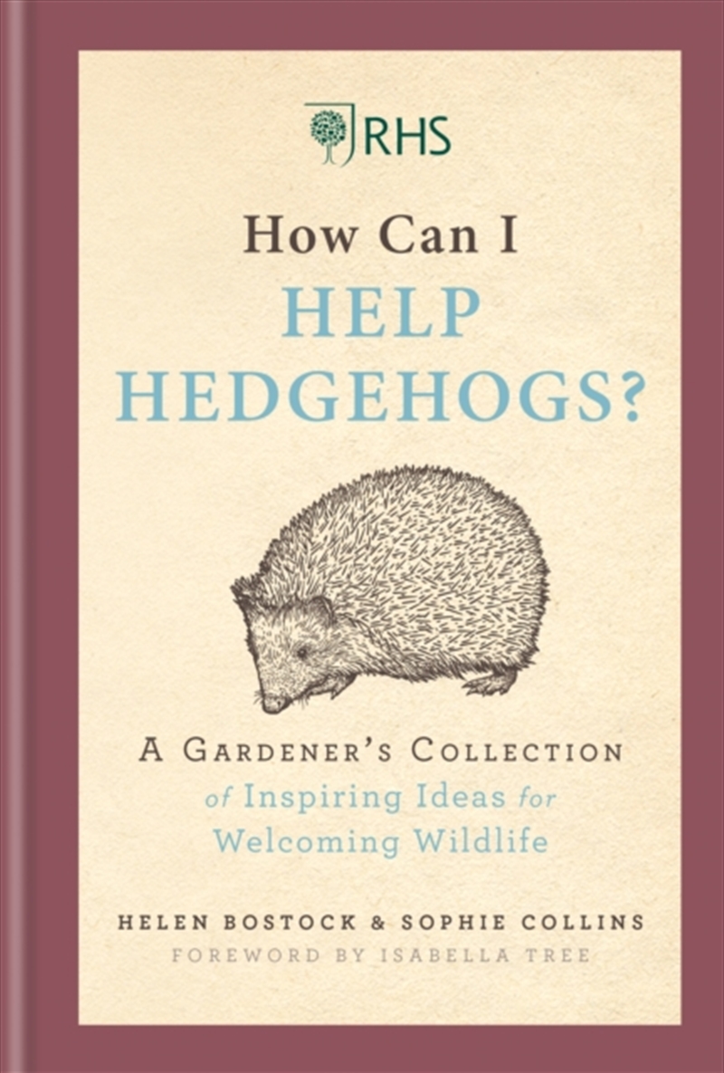 Rhs How Can I Help Hedgehogs? : A Gardener's Collection Of Inspiring Ideas For Welcoming Wildlife/Product Detail/Gardening