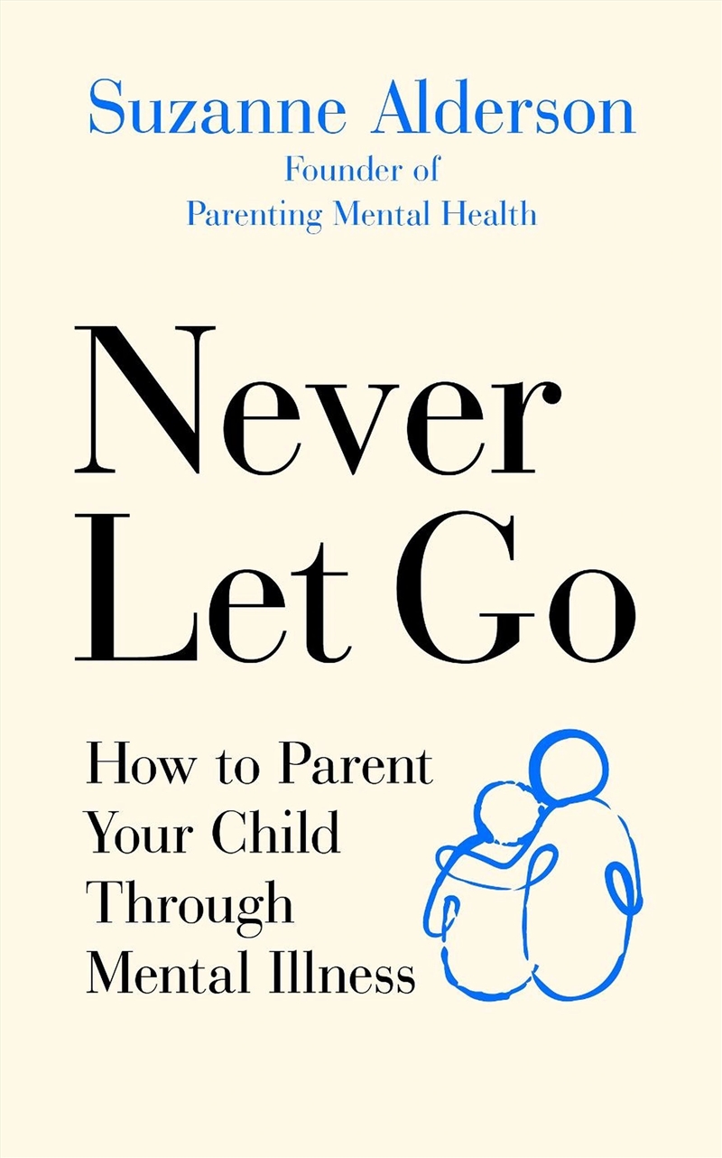 Never Let Go : How To Parent Your Child Through Mental Illness/Product Detail/Family & Health
