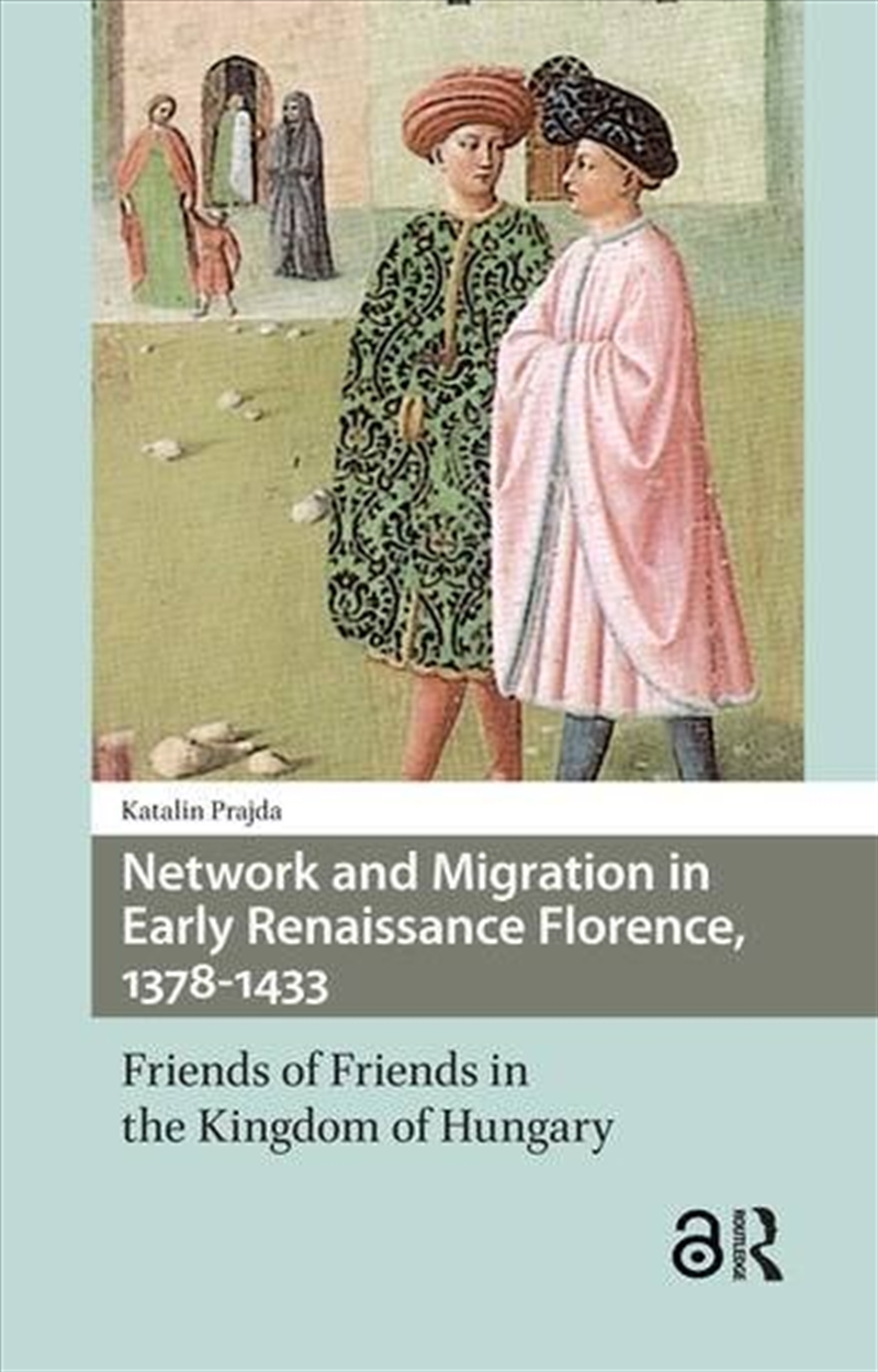Network And Migration In Early Renaissance Florence, 1378-1433 : Friends Of Friends In The Kingdom O/Product Detail/Literature & Poetry