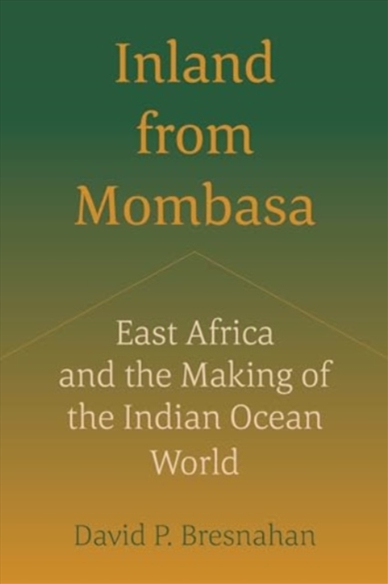 Inland From Mombasa : East Africa And The Making Of The Indian Ocean World/Product Detail/History