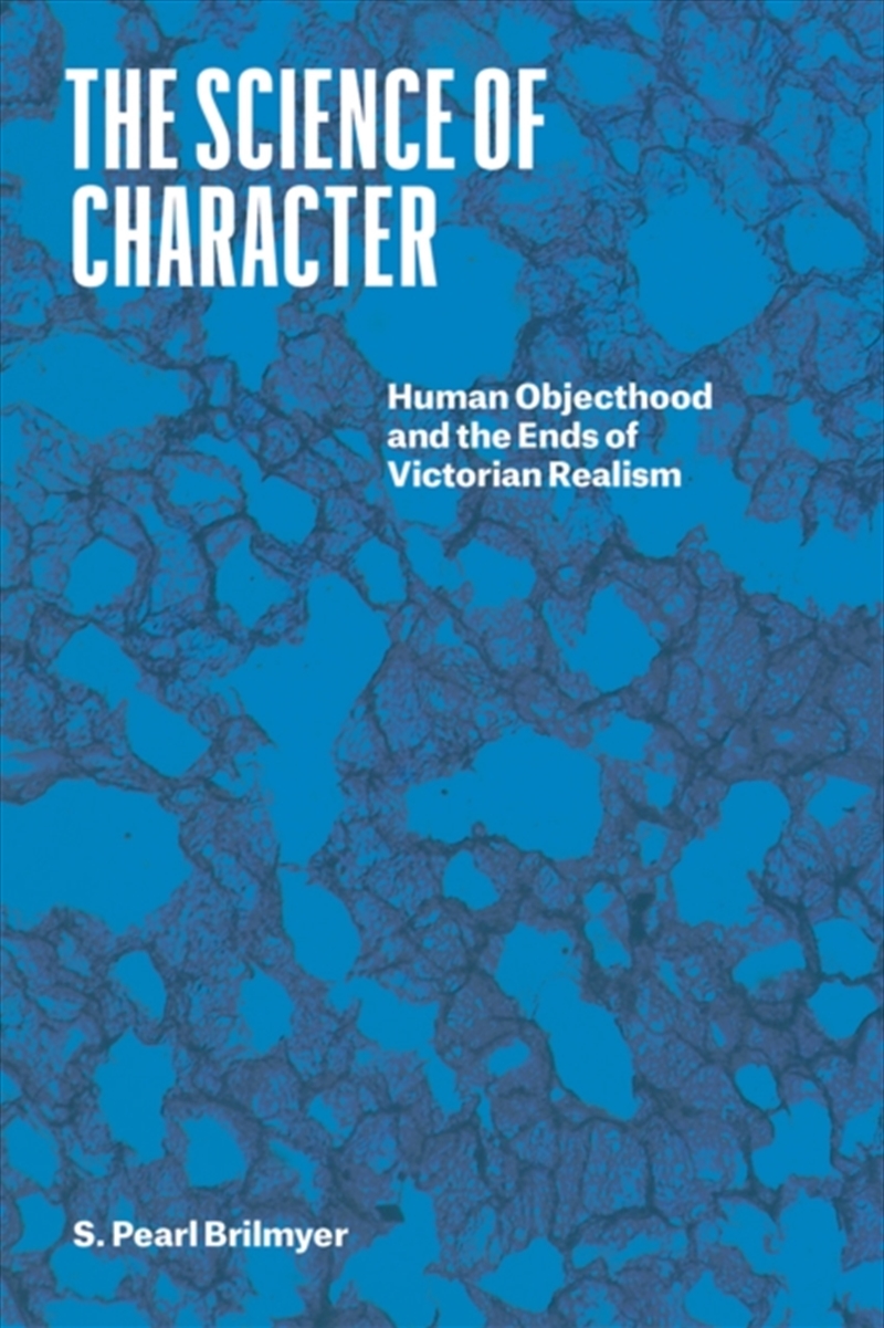 The Science Of Character : Human Objecthood And The Ends Of Victorian Realism/Product Detail/Literature & Poetry