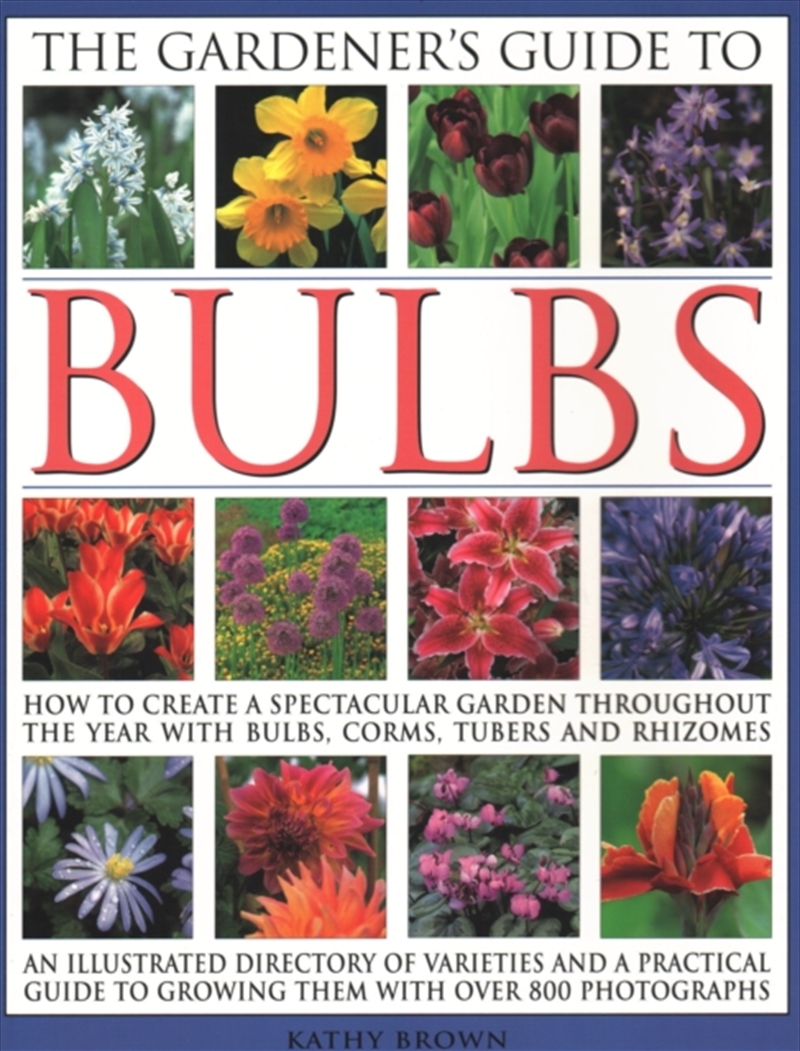 The Gardener's Guide To Bulbs : How To Create A Spectacular Garden Through The Year With Bulbs, Corn/Product Detail/Gardening