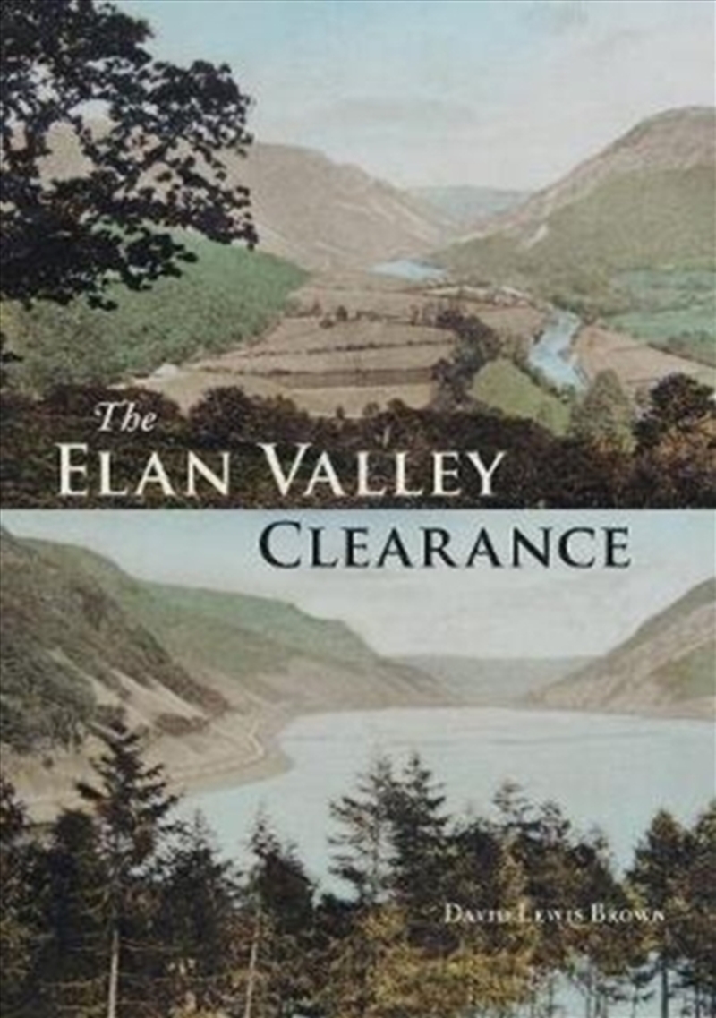 The Elan Valley Clearance : The Fate Of The People And Places Affected By The 1892 Elan Valley Reser/Product Detail/History