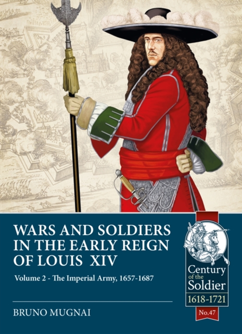 Wars And Soldiers In The Early Reign Of Louis Xiv : Volume 2 - The Imperial Army, 1660-1689/Product Detail/History