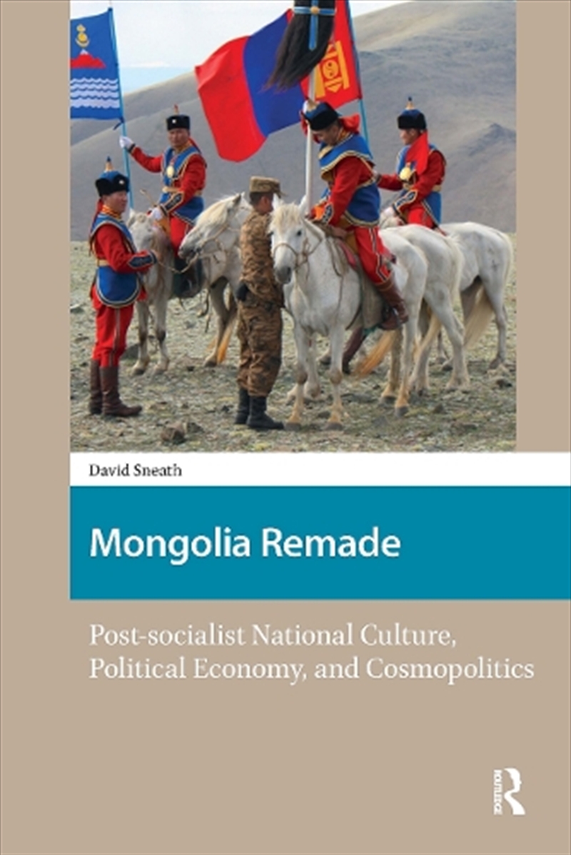Mongolia Remade : Post-Socialist National Culture, Political Economy, And Cosmopolitics/Product Detail/Society & Culture