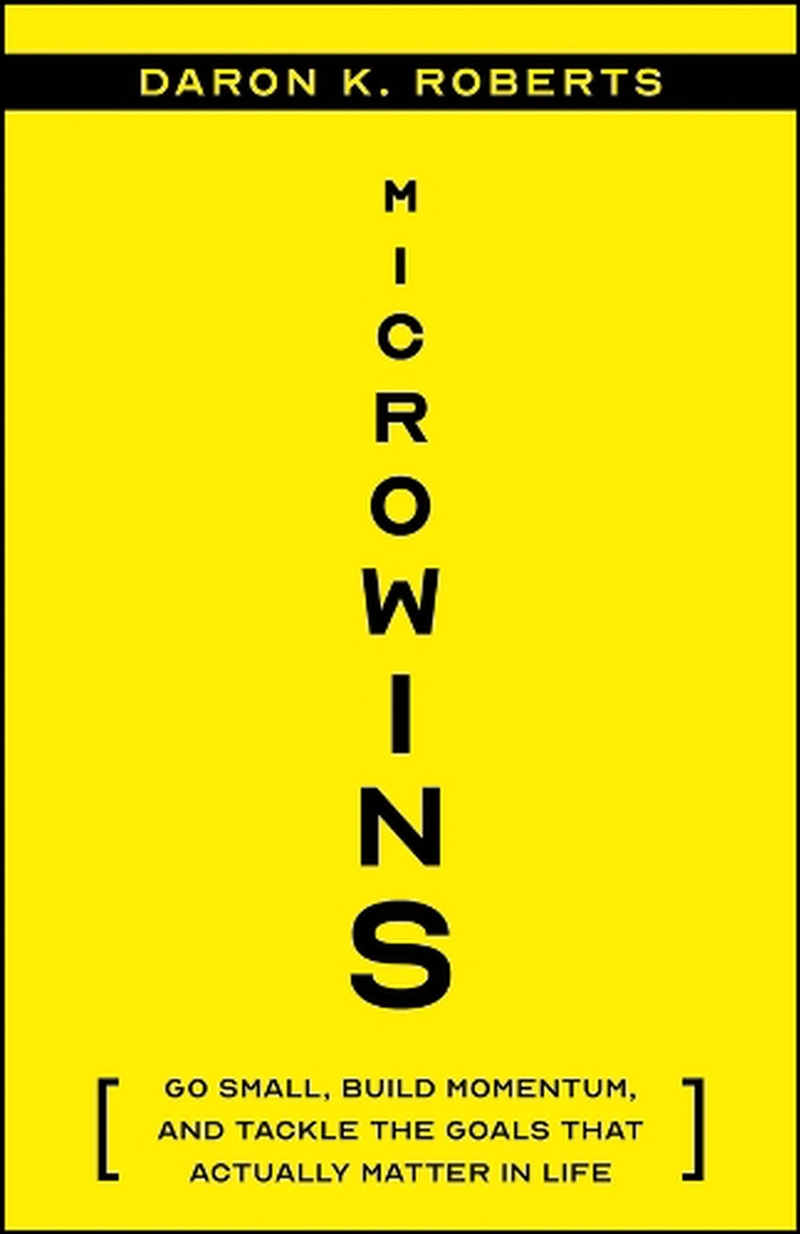 Microwins : Go Small, Build Momentum, And Tackle The Goals That Actually Matter In Life/Product Detail/Business Leadership & Management