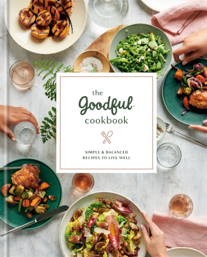 The Goodful Cookbook : Simple And Balanced Recipes To Live Well/Product Detail/Recipes, Food & Drink