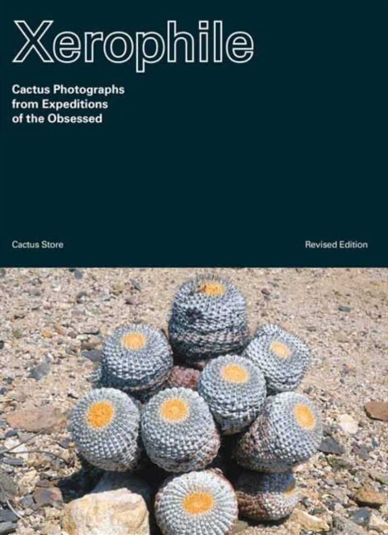 Xerophile : Cactus Photographs From Expeditions Of The Obsessed Revised Edition/Product Detail/Photography