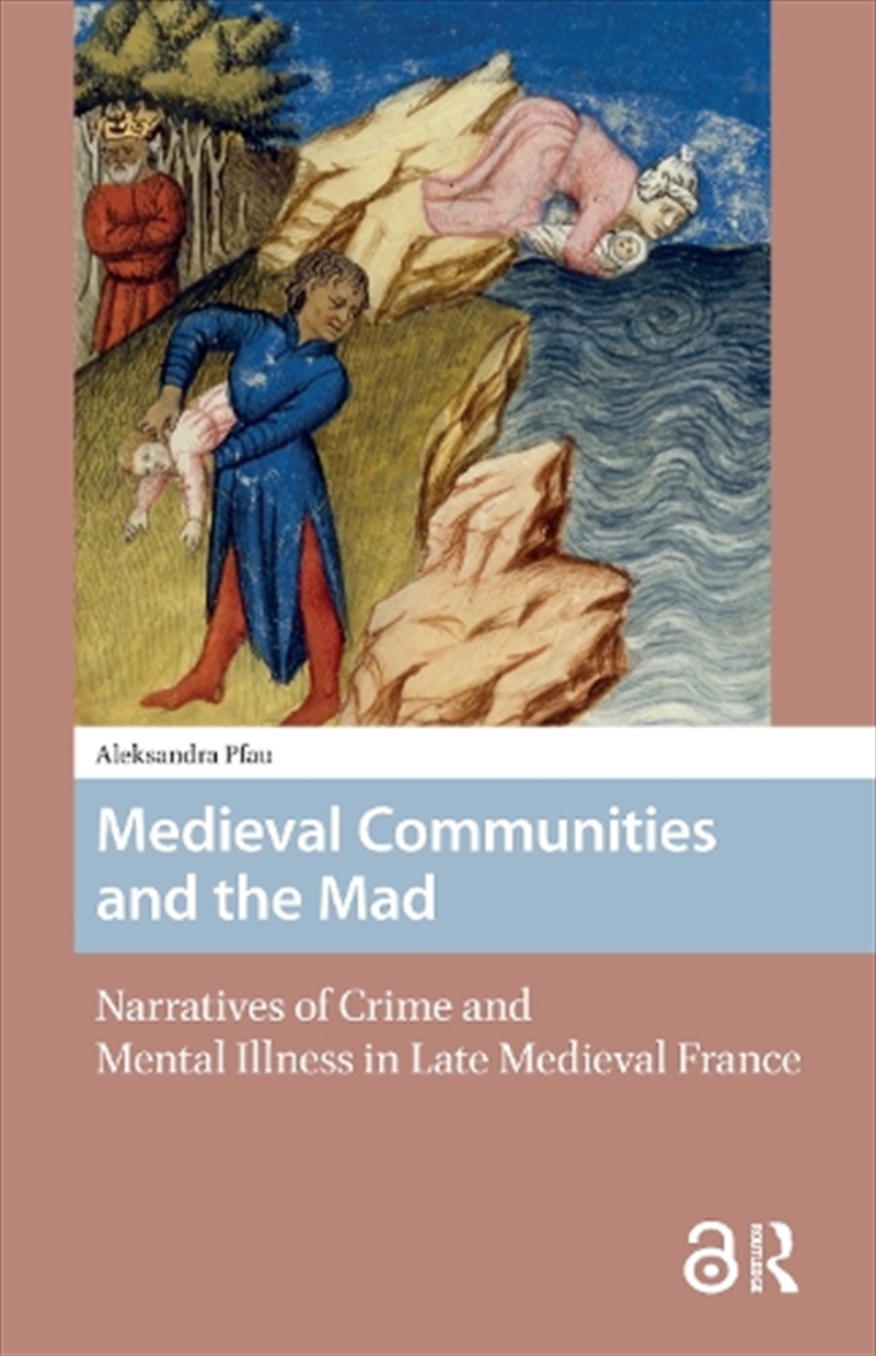 Medieval Communities And The Mad : Narratives Of Crime And Mental Illness In Late Medieval France/Product Detail/Literature & Poetry