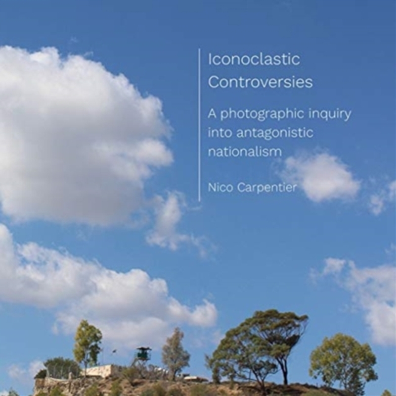 Iconoclastic Controversies : A Photographic Inquiry Into Antagonistic Nationalism/Product Detail/Media