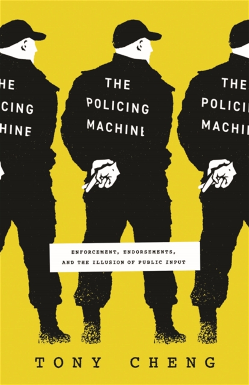 The Policing Machine : Enforcement, Endorsements, And The Illusion Of Public Input/Product Detail/Law