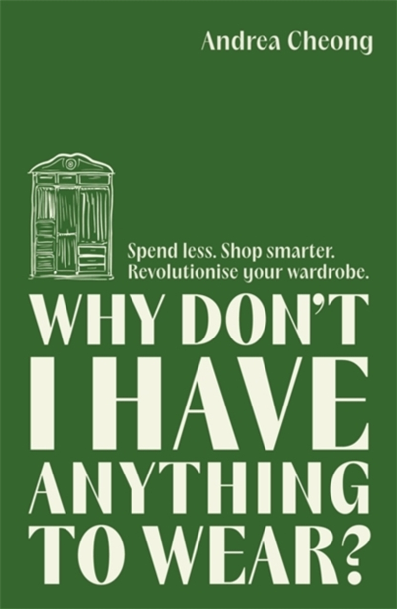 Why Don't I Have Anything To Wear? : Spend Less. Shop Smarter. Revolutionise Your Wardrobe/Product Detail/Fashion & Style Guides