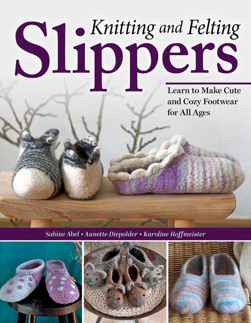 Knitting And Felting Slippers : Learn To Make Cute And Cozy Footwear For All Ages/Product Detail/Crafts & Handiwork