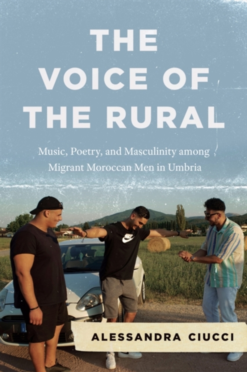 The Voice Of The Rural : Music, Poetry, And Masculinity Among Migrant Moroccan Men In Umbria/Product Detail/Arts & Entertainment