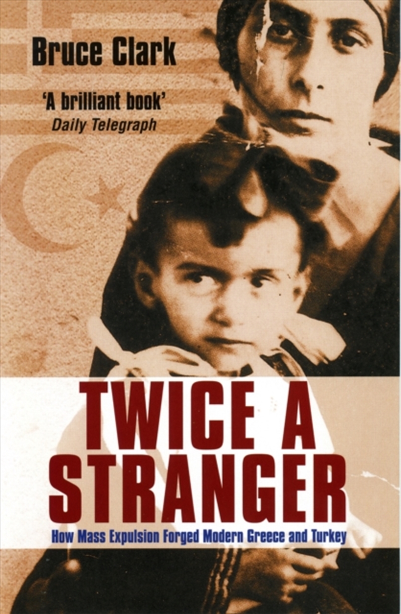 Twice A Stranger : How Mass Expulsion Forged Modern Greece And Turkey/Product Detail/History