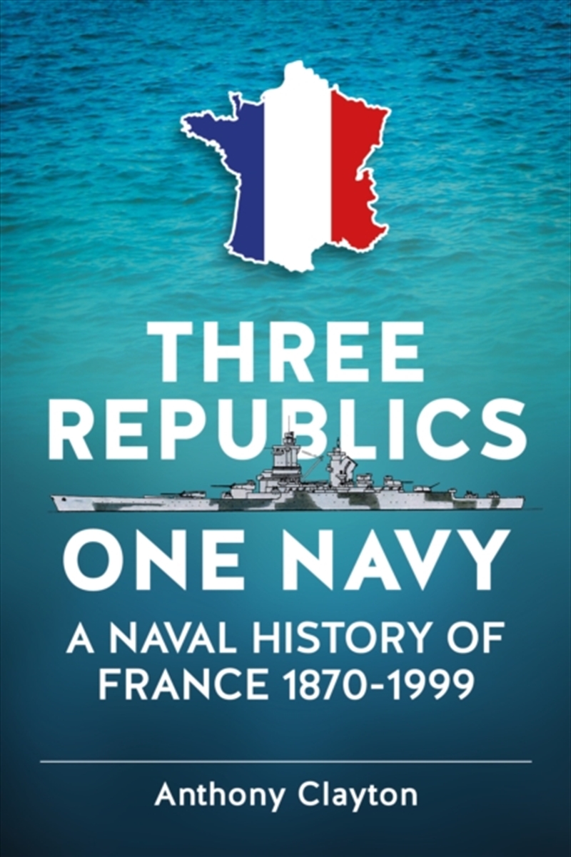 Three Republics One Navy : A Naval History Of France 1870-1999/Product Detail/Military