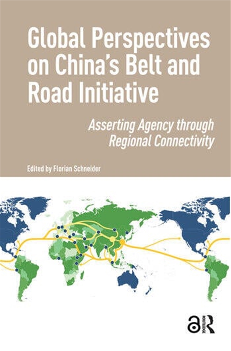 Global Perspectives On China'S Belt And Road Initiative : Asserting Agency Through Regional Connecti/Product Detail/Politics & Government