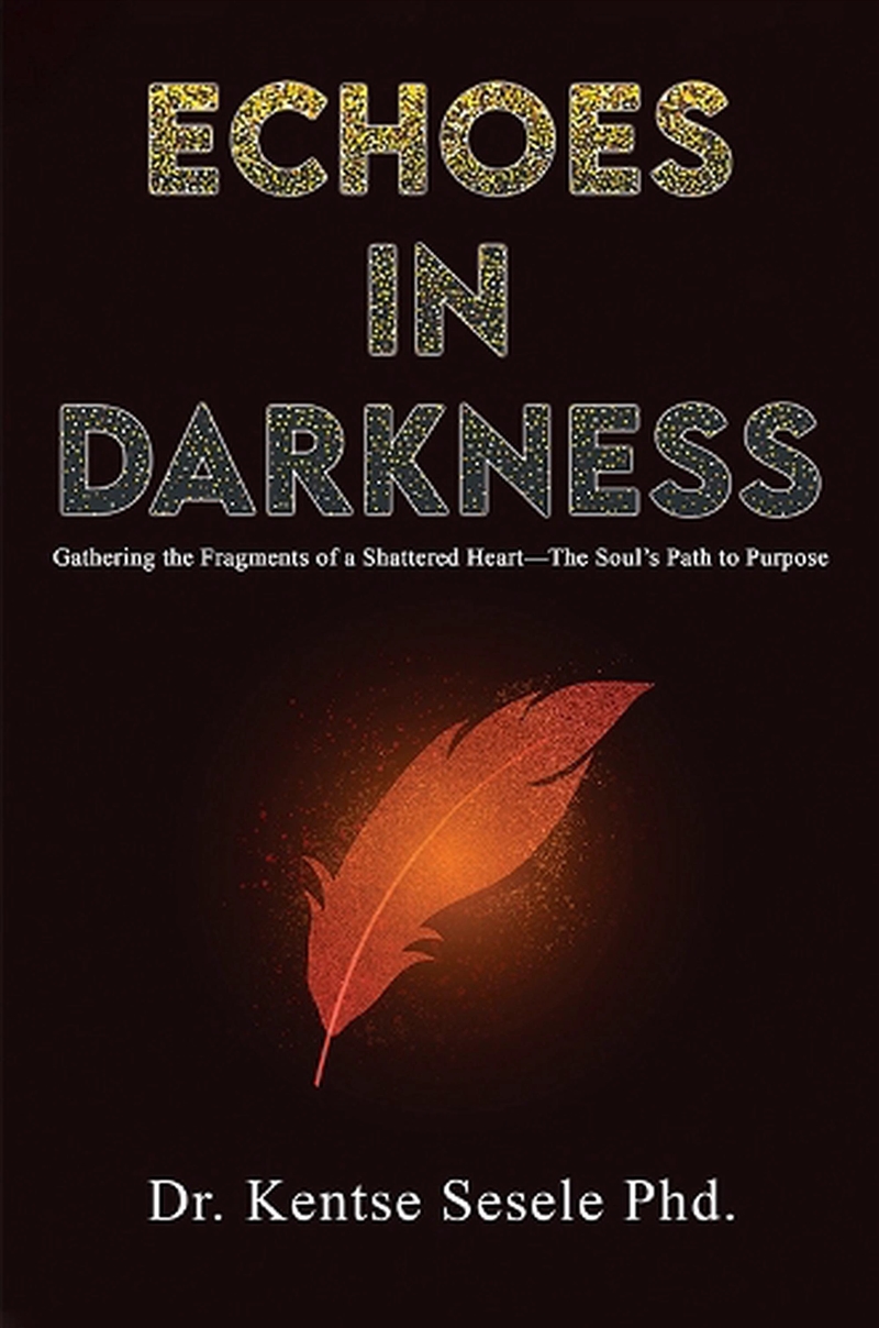 Echoes In Darkness : Gathering The Fragments Of A Shattered Heart—The Soul’S Path To Purpose/Product Detail/Self Help & Personal Development