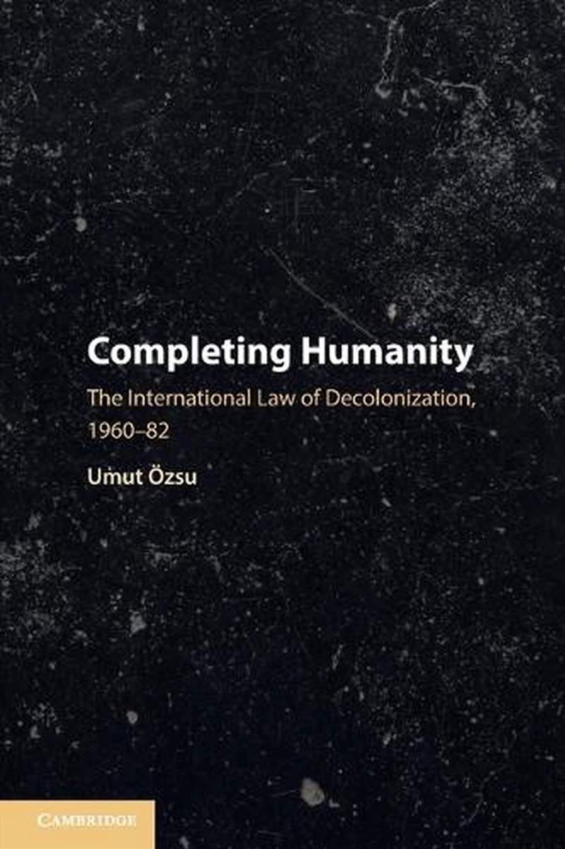 Completing Humanity : The International Law Of Decolonization, 1960–82/Product Detail/Law