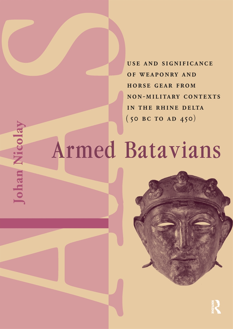 Armed Batavians : Use And Significance Of Weaponry And Horse Gear From Non-Military Contexts In The/Product Detail/History