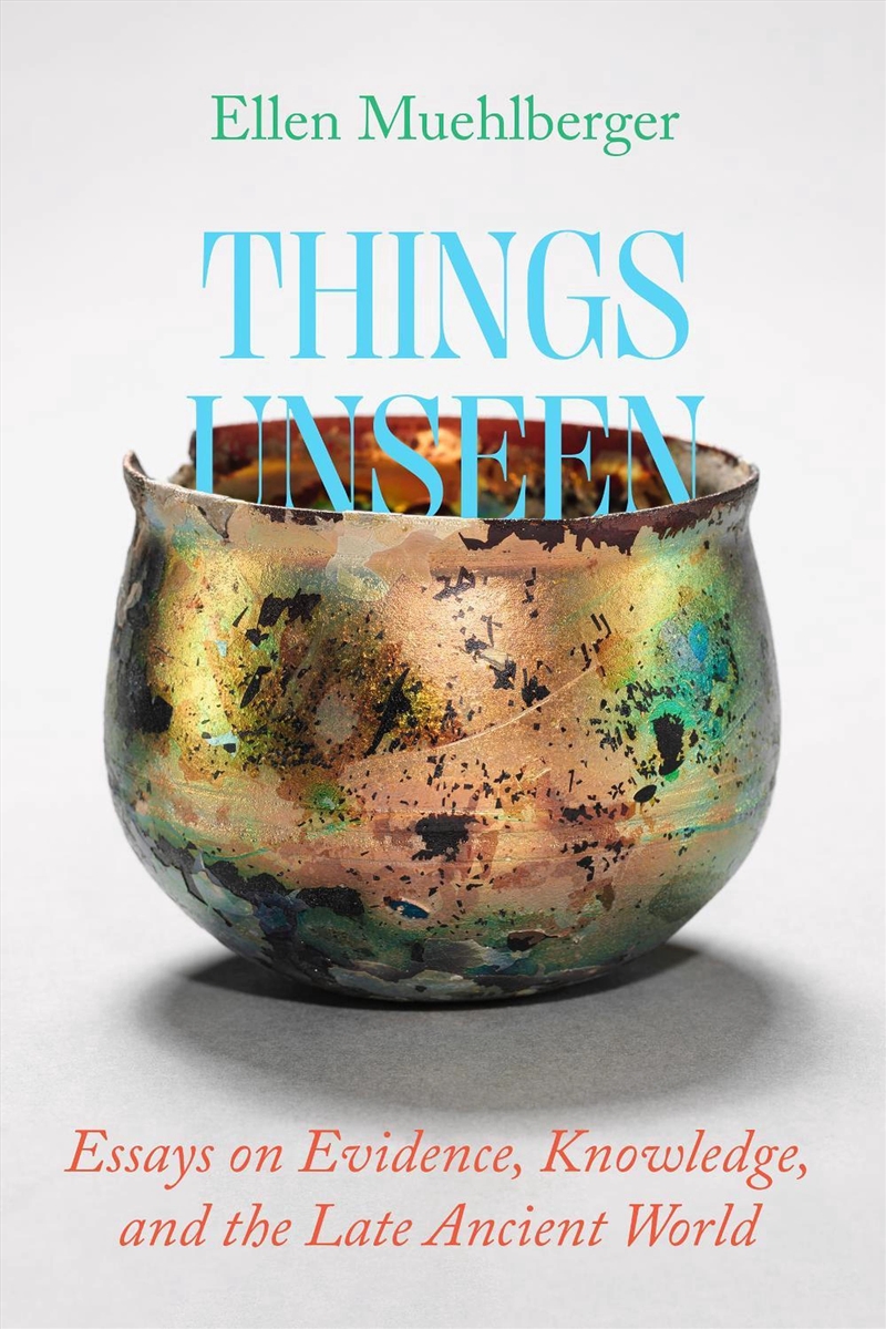 Things Unseen : Essays On Evidence, Knowledge, And The Late Ancient World/Product Detail/Religion & Beliefs