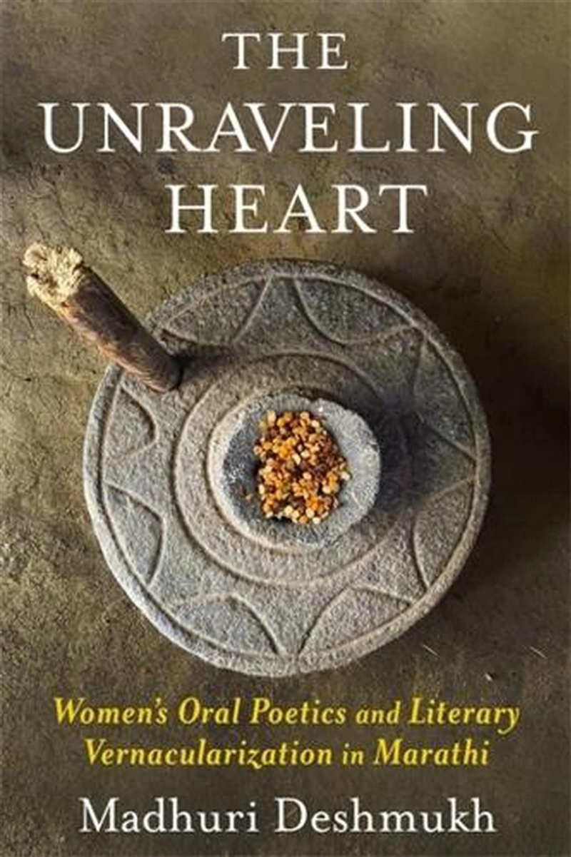 The Unraveling Heart : Women'S Oral Poetics And Literary Vernacularization In Marathi/Product Detail/History