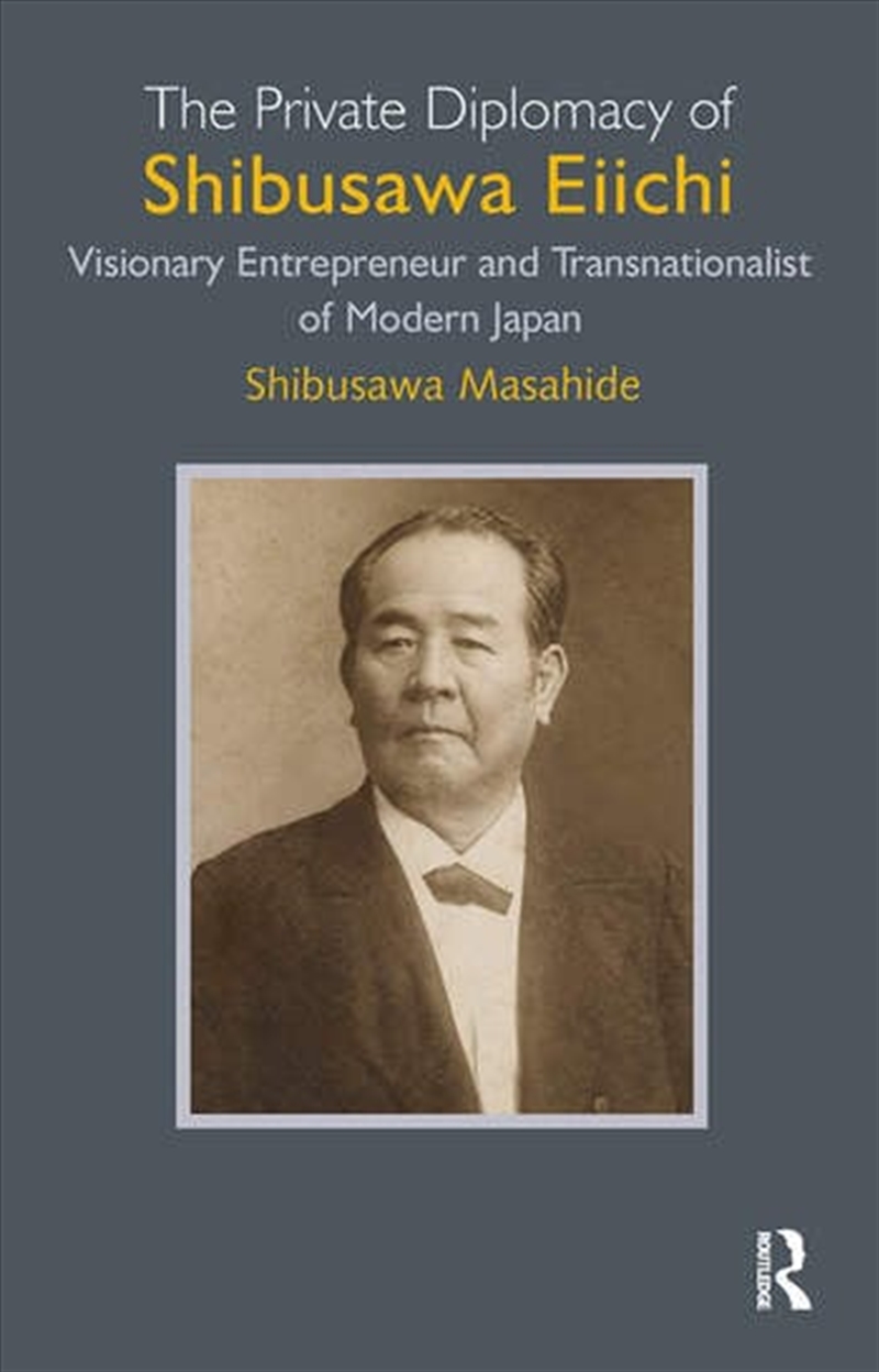 The Private Diplomacy Of Shibusawa Eiichi : Visionary Entrepreneur And Transnationalist Of Modern Ja/Product Detail/Reading