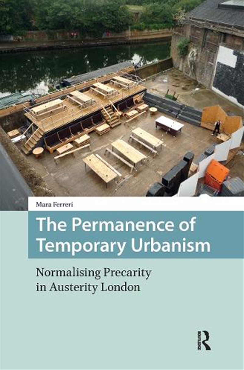 The Permanence Of Temporary Urbanism : Normalising Precarity In Austerity London/Product Detail/Society & Culture