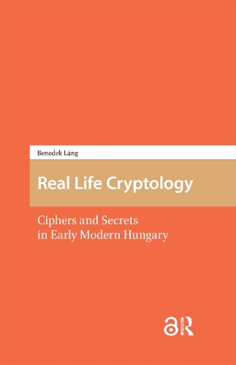 Real Life Cryptology : Ciphers And Secrets In Early Modern Hungary/Product Detail/History