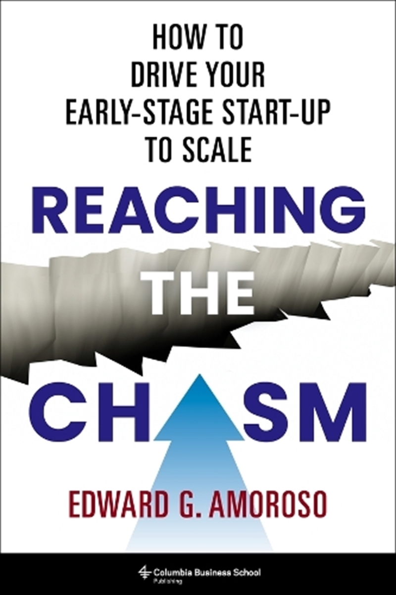 Reaching The Chasm : How To Drive Your Early-Stage Start-Up To Scale/Product Detail/Business Leadership & Management