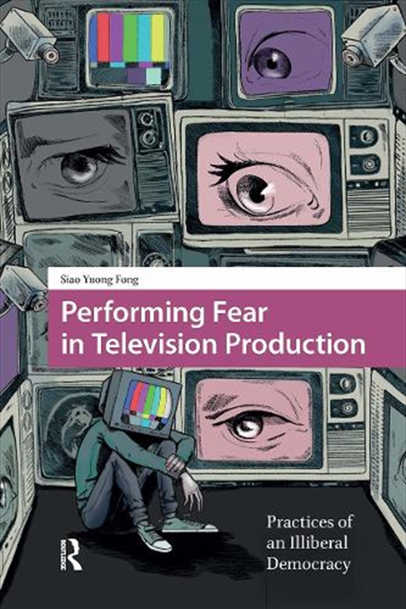 Performing Fear In Television Production : Practices Of An Illiberal Democracy/Product Detail/Society & Culture