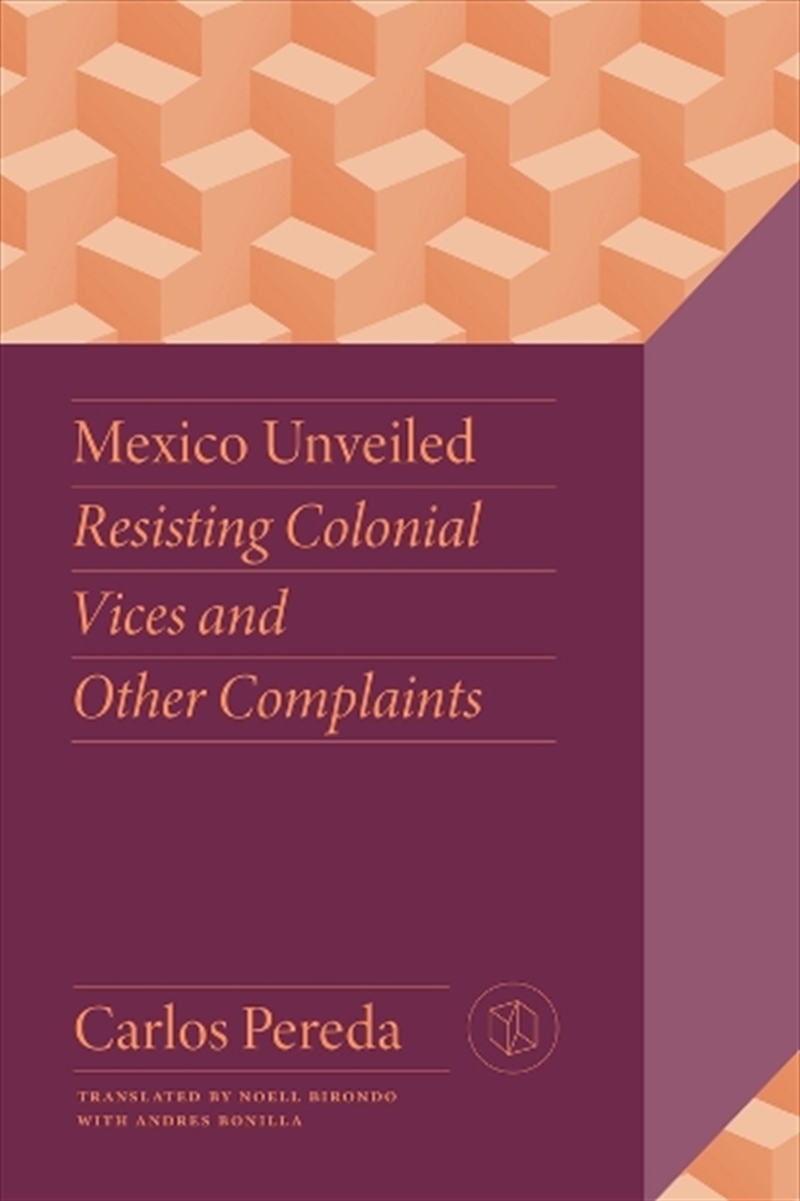 Mexico Unveiled : Resisting Colonial Vices And Other Complaints/Product Detail/Reading